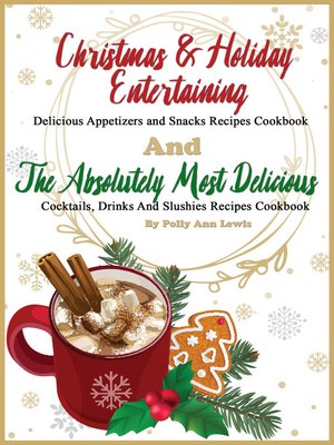 cover image of Christmas & Holiday Entertaining Delicious Appetizers and Snacks Recipes Cookbook AND the Absolutely Most Delicious Cocktails, Drinks and Slushies Recipes Cookbook